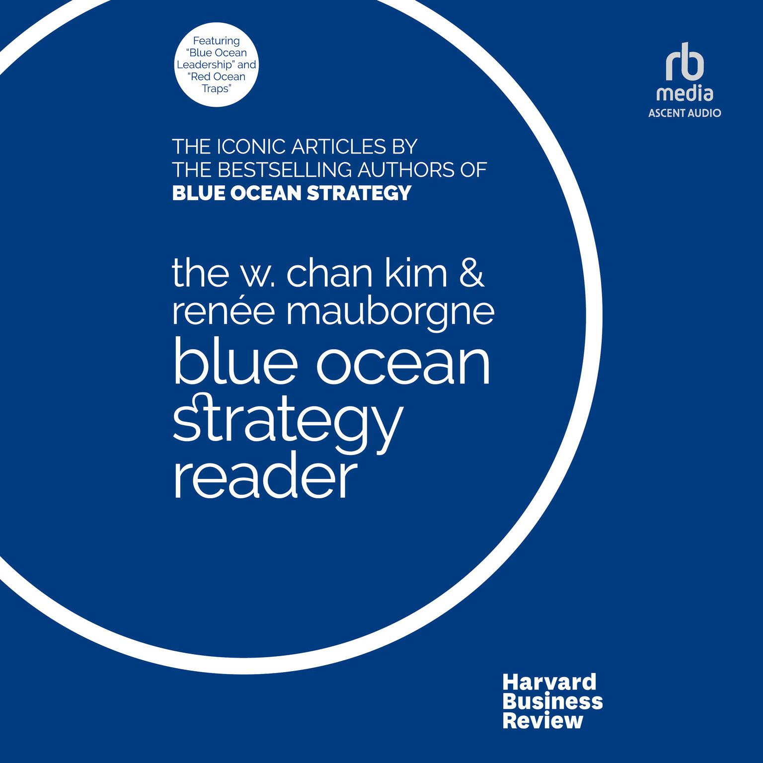 The W. Chan Kim and Renée Mauborgne Blue Ocean Strategy Reader: The iconic articles by bestselling authors W. Chan Kim and Renée Mauborgne Audiobook, by W. Chan Kim