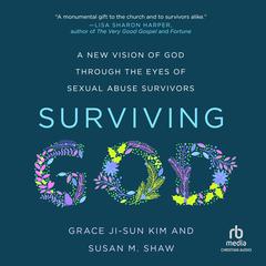 Surviving God: A New Vision of God through the Eyes of Sexual Abuse Survivors Audiobook, by Grace Ji-Sun Kim, Susan M. Shaw