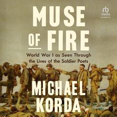 Muse of Fire: World War I As Seen through the Lives of the Soldier Poets Audiobook, by Michael Korda