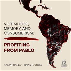 Victimhood, Memory, and Consumerism: Profiting from Pablo Audiobook, by David Goyes