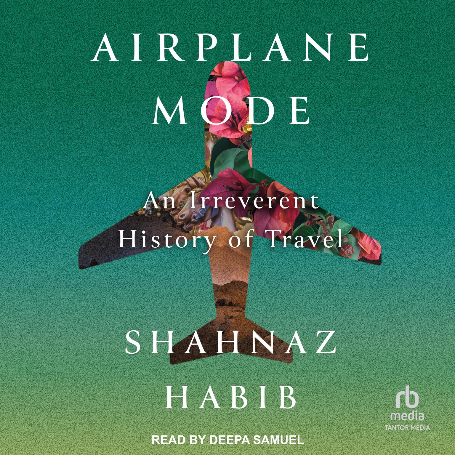 Airplane Mode: An Irreverent History of Travel Audiobook, by Shahnaz Habib