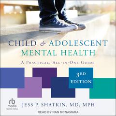 Child & Adolescent Mental Health: A Practical, All-in-One Guide, Third Edition Audiobook, by Jess P. Shatkin, MD, MPH