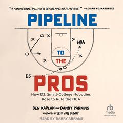 Pipeline to the Pros: How D3, Small-College Nobodies Rose to Rule the NBA Audiobook, by Ben Kaplan