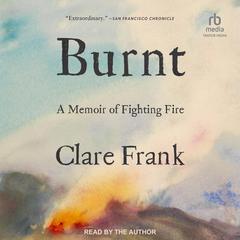 Burnt: A Memoir of Fighting Fire Audiobook, by Clare Frank