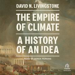 The Empire of Climate: A History of An Idea Audiobook, by David N. Livingstone