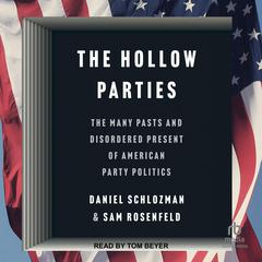 The Hollow Parties: The Many Pasts and Disordered Present of American Party Politics Audiobook, by Daniel Schlozman