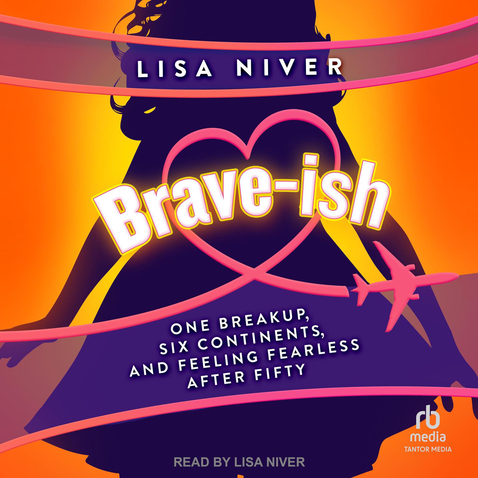 Brave-ish: One Breakup, Six Continents, and Feeling Fearless After Fifty Audiobook, by Lisa Niver
