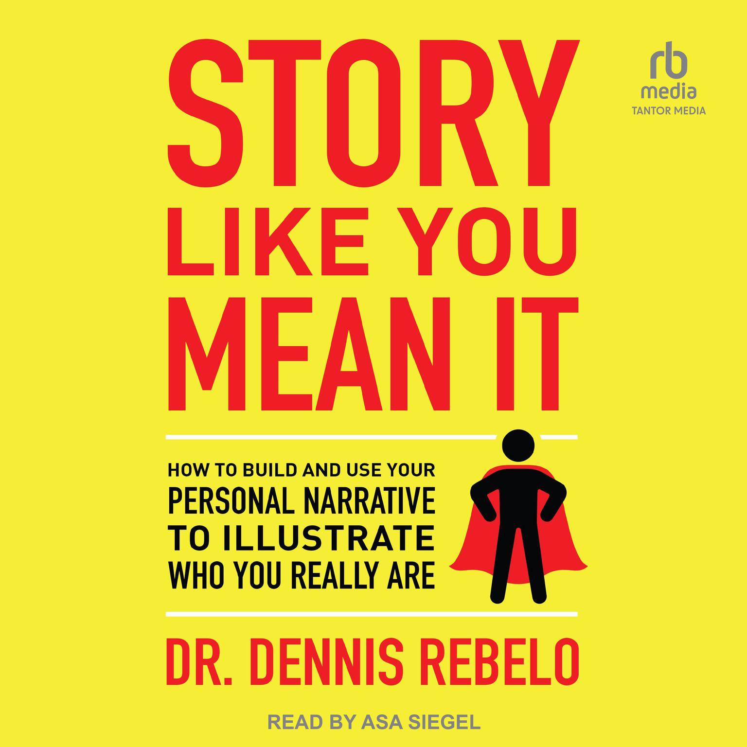 Story Like You Mean It: How to Build and Use Your Personal Narrative to Illustrate Who You Really Are Audiobook, by Dennis Rebelo