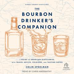 The Bourbon Drinker’s Companion: A Guide to American Distilleries, with Travel Advice, Folklore, and Tasting Notes Audiobook, by Colin Spoelman