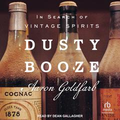 Dusty Booze: In Search of Vintage Spirits Audiobook, by Aaron Goldfarb