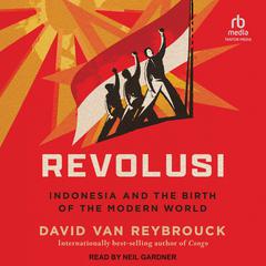 Revolusi: Indonesia and the Birth of the Modern World Audiobook, by David Van Reybrouck
