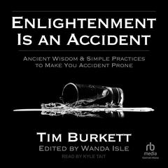 Enlightenment is an Accident: Ancient Wisdom & Simple Practices to Make You Accident Prone Audiobook, by Tim Burkett