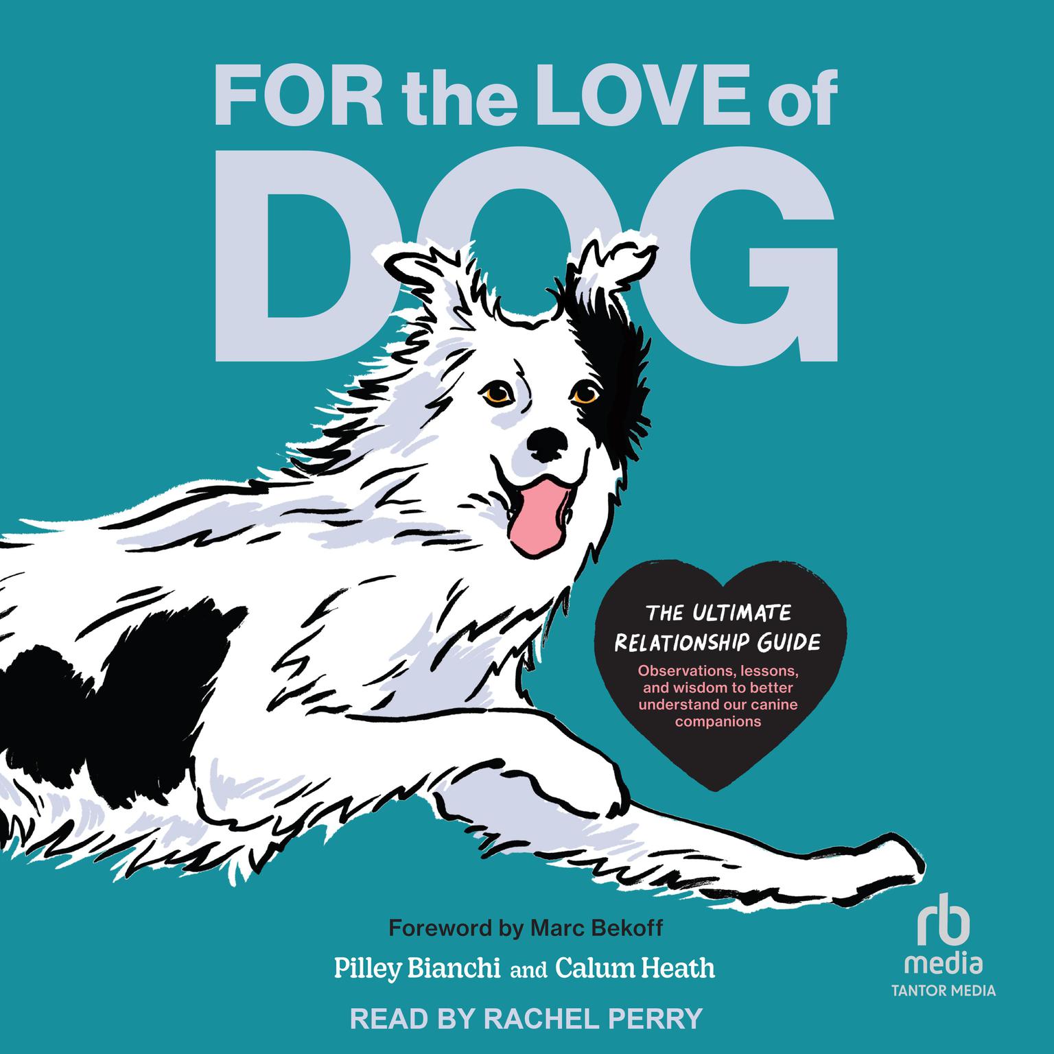 For the Love of Dog: The Ultimate Relationship Guide—Observations, lessons, and wisdom to better understand our canine companions Audiobook, by Pilley Bianchi
