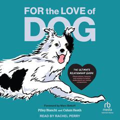 For the Love of Dog: The Ultimate Relationship Guide—Observations, lessons, and wisdom to better understand our canine companions Audiobook, by Pilley Bianchi