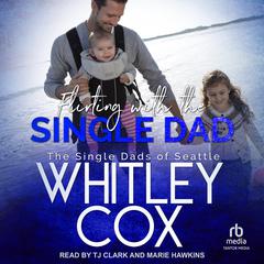 Flirting with the Single Dad Audiobook, by Whitley Cox