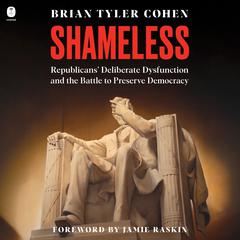 Shameless: Republicans’ Deliberate Dysfunction and the Battle to Preserve Democracy Audiobook, by Brian Tyler Cohen