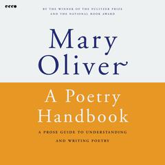 A Poetry Handbook: A Prose Guide to Understanding and Writing Poetry  Audiobook, by Mary Oliver