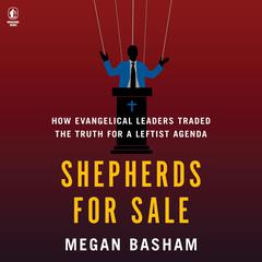 Shepherds for Sale: How Evangelical Leaders Traded the Truth for a Leftist Agenda Audiobook, by Megan Basham