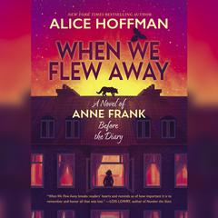 When We Flew Away: A Novel of Anne Frank before the Diary&nbsp; Audibook, by Alice Hoffman