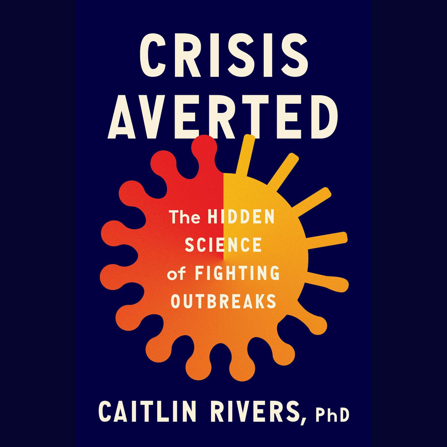 Crisis Averted: The Hidden Science of Fighting Outbreaks Audiobook, by Caitlin Rivers