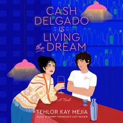 Cash Delgado Is Living the Dream: A Novel Audiobook, by Tehlor Kay Mejia