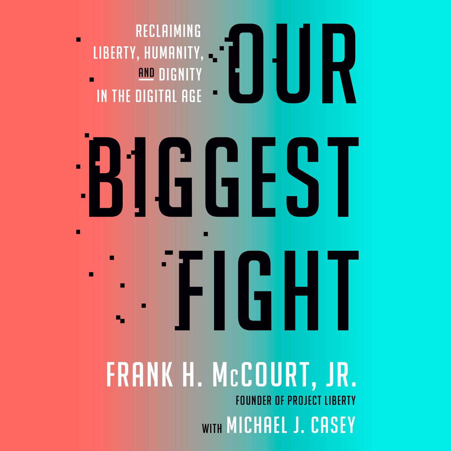 Our Biggest Fight: Reclaiming Liberty, Humanity, and Dignity in the Digital Age Audiobook, by Frank H. McCourt