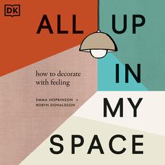 All Up In My Space: How to Decorate With Feeling Audiobook, by Emma Hopkinson, Robyn Donaldson