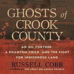 Ghosts of Crook County: An Oil Fortune, a Phantom Child, and the Fight for Indigenous Land Audibook, by Russell Cobb