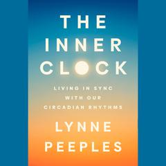 The Inner Clock: Living in Sync with Our Circadian Rhythms Audiobook, by Lynne Peeples