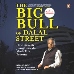 The Big Bull of Dalal Street: How Rakesh Jhunjhunwala Made His Fortune Audiobook, by Aditya Kondawar