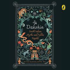 Dakshin: South Indian Myths and Fables Retold Audiobook, by Nitin Kushalappa