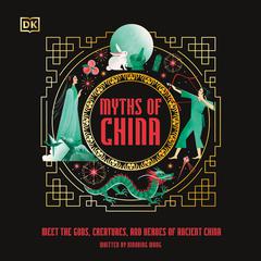 Myths of China: Meet the Gods, Creatures, and Heroes of Ancient China Audiobook, by Xiaobing Wang