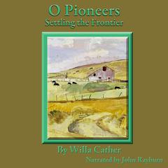 O Pioneers: Settling the Frontier Audiobook, by Willa Cather
