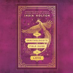 The Ornithologists Field Guide to Love Audiobook, by India Holton