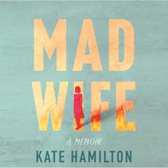 Mad Wife: A Memoir Audibook, by Kate Hamilton