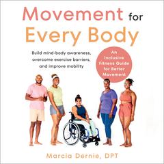 Movement for Every Body: An Inclusive Fitness Guide for Better Movement--Build mind-body awareness, overcome exercise barriers, and improve mobility Audiobook, by Marcia Dernie, DPT