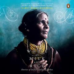 White as Milk and Rice: Stories of Indias Isolated Tribes Audiobook, by Nidhi Dugar Kundalia