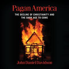 Pagan America: The Decline of Christianity and the Dark Age to Come Audiobook, by John Daniel Davidson
