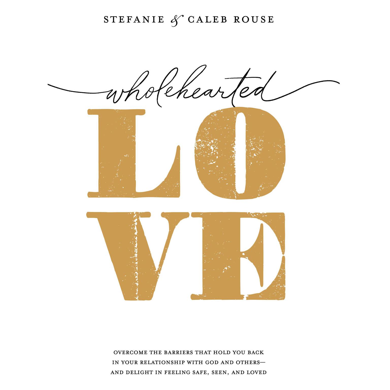 Wholehearted Love: Overcome the Barriers That Hold You Back in Your Relationship with God and Others - and Delight in Feeling Safe, Seen, and Loved Audiobook, by Caleb Rouse