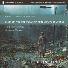 Blessed Are the Peacemakers Audio Lectures: A Biblical Theology of Human Violence Audiobook, by Helen Paynter