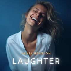 Laughter: An Essay on the Meaning of the Comic Audiobook, by Henri Bergson