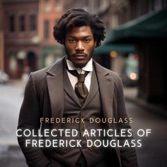 Collected Articles of Frederick Douglass Audiobook, by Frederick Douglass