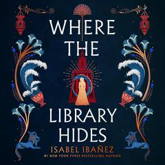 Where the Library Hides: A Novel Audibook, by Isabel Ibañez