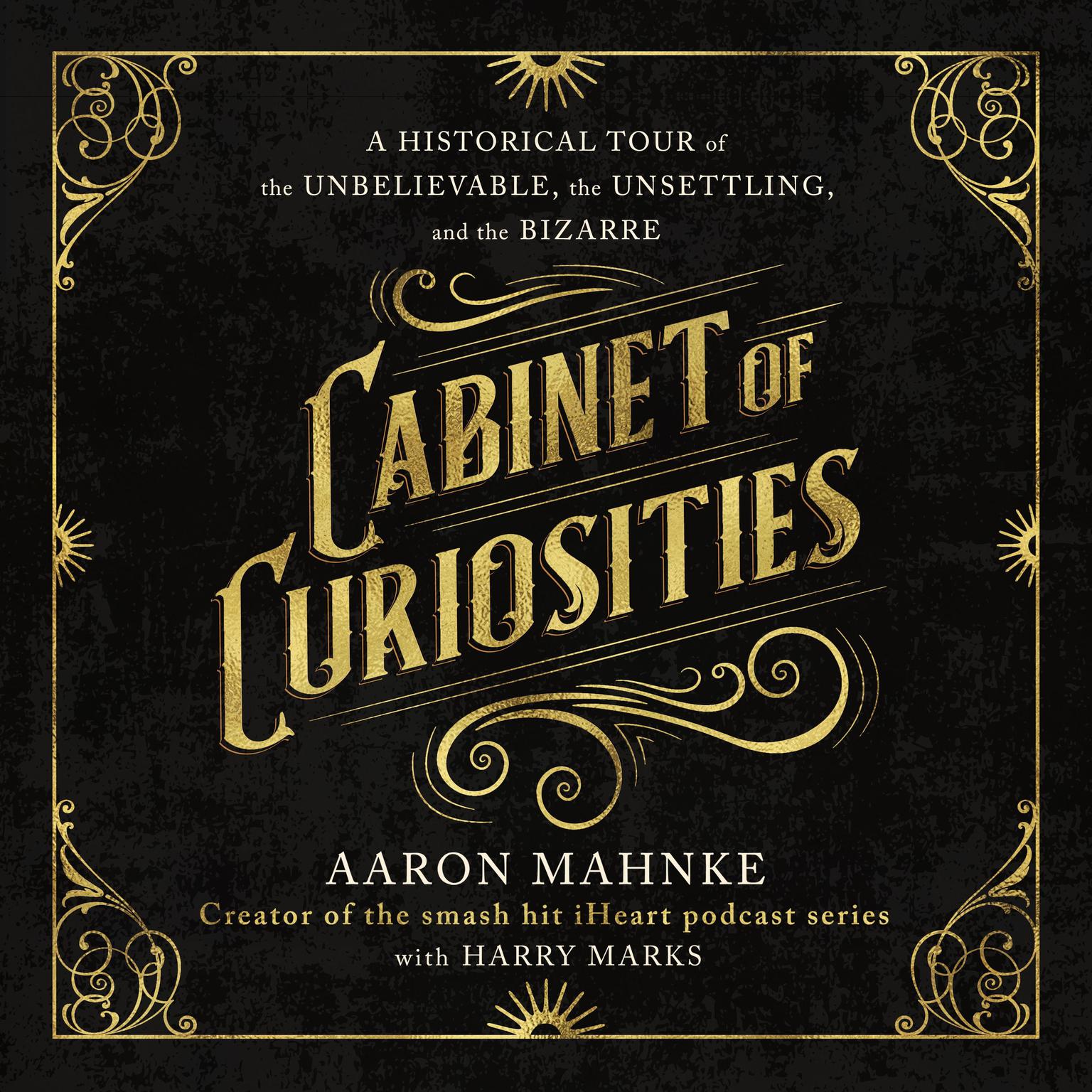 Cabinet of Curiosities: A Historical Tour of the Unbelievable, the Unsettling, and the Bizarre Audiobook, by Aaron Mahnke