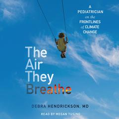 The Air They Breathe: A Pediatrician on the Frontlines of Climate Change Audiobook, by Debra Hendrickson