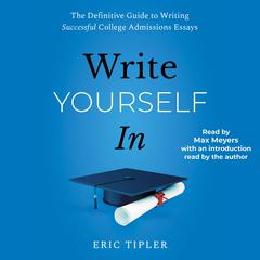 Write Yourself In: The Definitive Guide to Writing Successful College Admissions Essays  Audiobook, by Eric Tipler