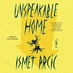 Unspeakable Home: A Novel Audibook, by Ismet Prcic