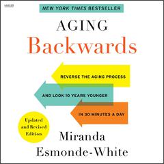 Aging Backwards: Updated and Revised Edition: Reverse the Aging Process and Look 10 Years Younger in 30 Minutes a Day Audiobook, by Miranda Esmonde-White