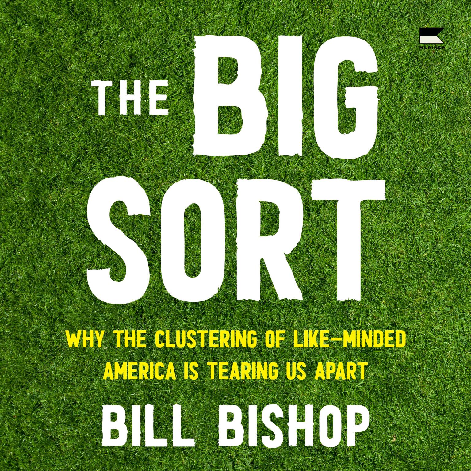 The Big Sort: Why the Clustering of Like-Minded America is Tearing Us Apart Audiobook, by Bill Bishop