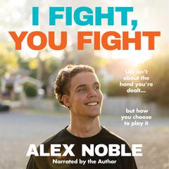 I Fight, You Fight: Life isnt about the hand youre dealt, but how you choose to play it Audiobook, by Alex Noble